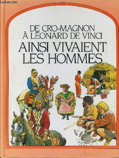 DE CRO-MAGNON A LEONARD DE VINCI - AINSI VIVAIENT LES HOMMES.