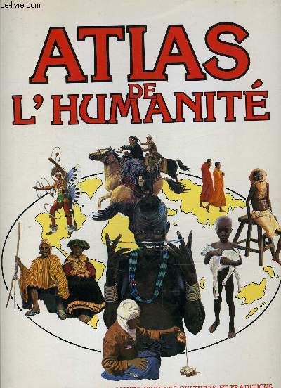 ATLAS DE L'HUMANITE - L'HISTOIRE DES PEUPLES DU MONDE : ORIGINES, CULTURES ET TRADITIONS.