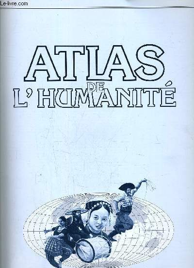 ATLAS DE L'HUMANITE - L'HISTOIRE DES PEUPLES DU MONDE : ORIGINES, CULTURES ET TRADITIONS.