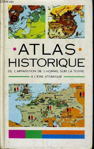 ATLAS HISTORIQUE - DE L'APPARITION DE L'HOMME SUR LA TERRE A L'ERE ATOMIQUE.