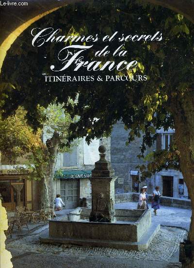 CHARMES ET SECRETS DE LA FRANCE - ITINERAIRES ET PARCOURS.