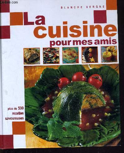 LA CUISINE POUR MES AMIS - PLUS DE 500 RECETTES SAVOUREUSES.