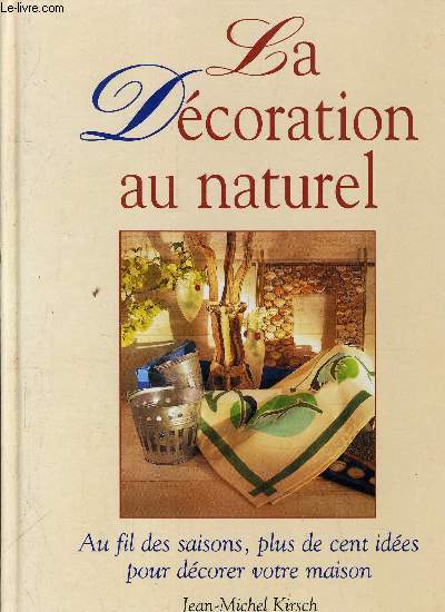 LA DECORATION AU NATUREL - AU FILS DES SAISONS, PLUS DE CENT IDEES POUR DECORER VOTRE MAISON.