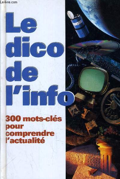 LE DICO DE L'INFO - 300 MOTS-CLES POUR COMPRENDRE L'ACTUALITE.