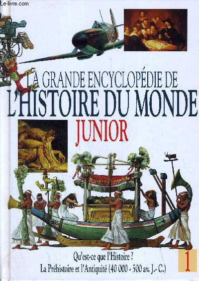 LA GRANDE ENCYCLOPEDIE DE L'HISTOIRE DU MONDE JUNIOR - VOLUME 1 : QU'EST-CE QUE L'HISTOIRE ? LA PREHISTOIRE ET L'ANTIQUITE (40 000 - 500 AV. J.-C.).