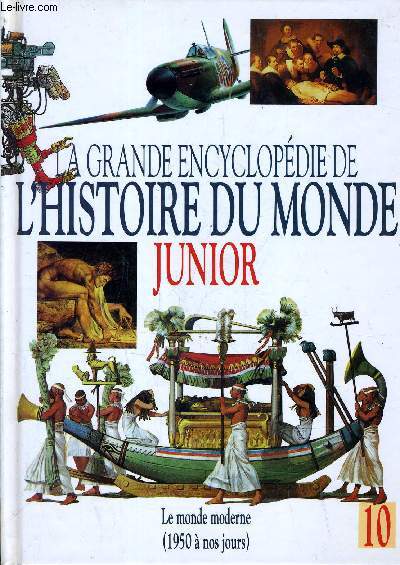 LA GRANDE ENCYCLOPEDIE DE L'HISTOIRE DU MONDE JUNIOR - VOLUME 10 : LE MONDE MODERNE (1950 A NOS JOURS).