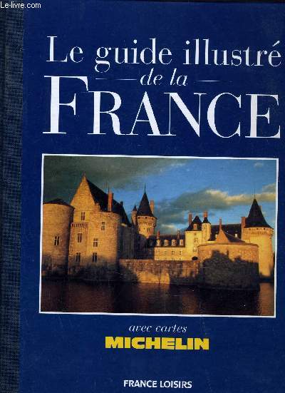 LE GUIDE ILLUSTRE DE LA FRANCE - AVEC CARTES MICHELIN.