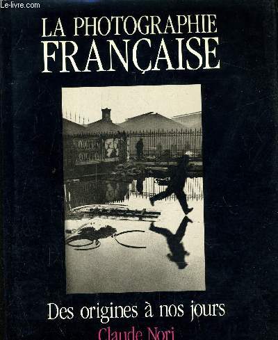 LA PHOTOGRAPHIES FRANCAISE - DES ORIGINES A NOS JOURS. - NORI CLAUDE - 1988 - Afbeelding 1 van 1