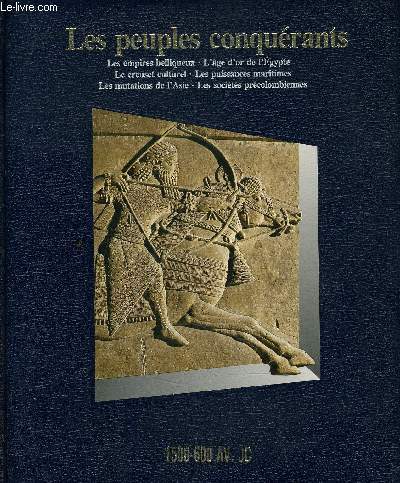 LES PEUPLES CONQUERANTS 1500-600 AV. JC : LES EMPIRES BELLIQUEUX / L'AGE D'OR DE L'EGYPTE / LE CREUSET CULTUREL / LES PUISSANCES MARITIMES / LES MUTATIONS DE L'ASIE / LES SOCIETES PRECOLOMBIENNES.