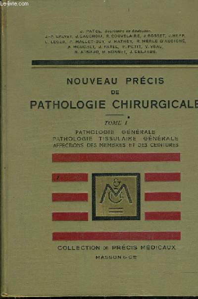 NOUVEAU PRECIS DE PATHOLOGIE CHIRURGICALE - TOME 1 - PATHOLOGIE GENERALE PATHOLOGIE TISSULAIRE GENERALE AFFECTIONS DES MEMBRES ET DES CEINTURES.