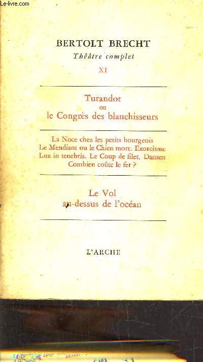 THEATRE COMPLET - TOME 6 - TURANDOT OU LE CONGRES DES CLANCHISSEURS - LA NOCE CHEZ LES PETIT BOURGEOIS LE MENDIANT OU LE CHIEN MORT - EXORCISME LUX IN TENEBRIS - LE COUP DE FILET - DANSEN - COMBIEN COUTE LE FER - LE VOL AU DESSUS DE L'OCEAN