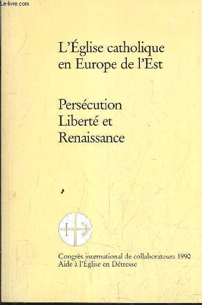 L'EGLISE CATHOLIQUE EN EUROPE DE L'EST - PERSECUTION LIBERTE ET RENAISSANCE.