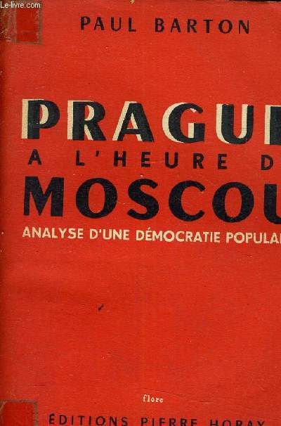 PRAGUE A L'HEURE DE MOSCOU - ANALYSE D'UNE DEMOCRATIE POPULAIRE.