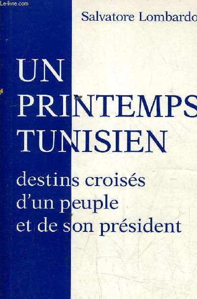 UN PRINTEMPS TUNISIEN - DESTINS CROISES D'UN PEUPLE ET DE SON PRESIDENT.