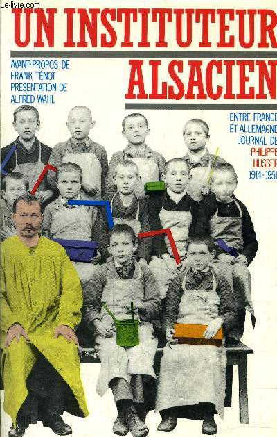 UN INSTITUTEUR ALSACIEN - ENTRE FRANCE ET ALLEMAGNE JOURNAL 1914-1951.