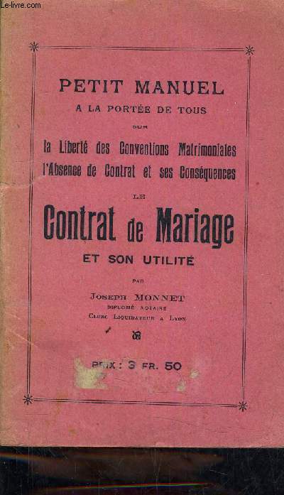 PETIT MANUEL A LA PORTEE DE TOUS SUR LA LIBERTE DES CONVETIONS MATRIMONIALES L'ABSENCE DE CONTRAT ET SES CONSEQUENCES - LE CONTRAT DE MARIAGE ET SON UTILITE.