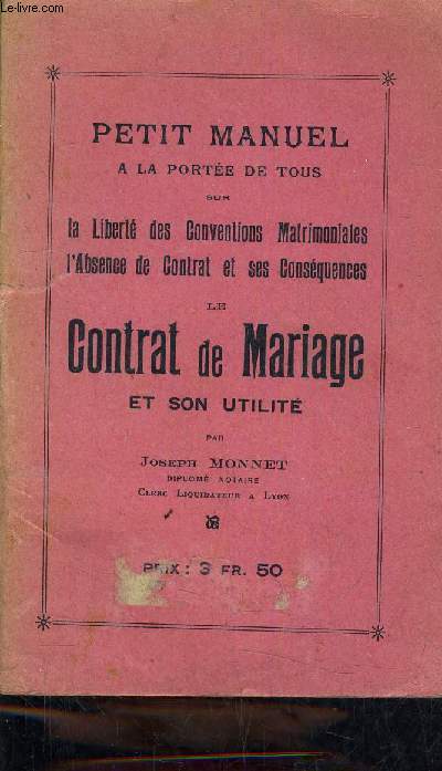 PETIT MANUEL A LA PORTEE DE TOUS SUR LA LIBERTE DES CONVETIONS MATRIMONIALES L'ABSENCE DE CONTRAT ET SES CONSEQUENCES - LE CONTRAT DE MARIAGE ET SON UTILITE.