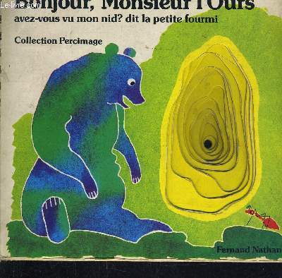 BONJOUR MONSIEUR L'OURS AVEZ VOUS VU MON NID ? DIT LA PETITE FOURMI.