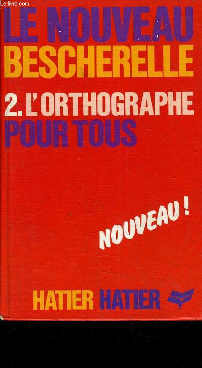 LE NOUVEAU BESCHERELLE 2. L'ORTOGRAPHE POUR TOUS.