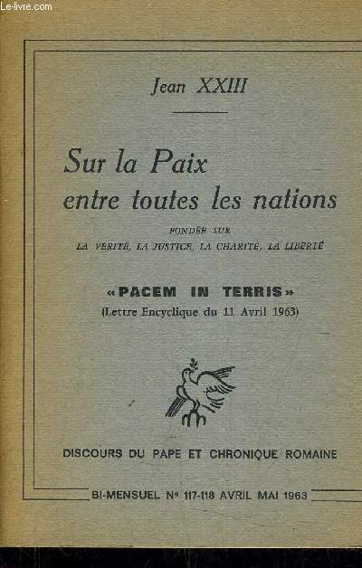 SUR LAPAIX ENTRE TOUTES LES NATIONS FONDEE SUR LA VERITE LA JUSTICE LA CHARITE LA LIBERTE - PACEM IN TERRIS (LETTRE ENCYCLIQUE DU 11 AVRIL 1963) - DISCOURS DU PAPE ET CHRONIQUE ROMAINE - BI MENSUEL N117 118 AVRIL MAI 1963.