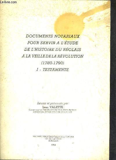 DOCUMENTS NOTARIAUX POUR SERVICE A L'ETUDE DE L'HISTOIRE DU REOLAIS A LA VEILLE DE LA REVOLUTION (1780-1790) - TESTAMENTS - RECUEIL D'ETUDES ET DE DOCUMENTS POUR SERVIR A L'HISTOIRE DU DEPARTEMENT DE LA GIRONDE ET DES DEPARTEMENTS VOISINS -