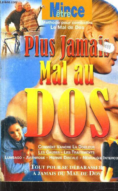 PLUS JAMAIS MAL AU DOS - COMMENT VAINCRE LA DOULEUR - LES CAUSES - LES TRAITEMENTS - LUMBAGO - ARTHROSE - HERNIE DISCALE - NEVRALGIE INTERCOSTALE.