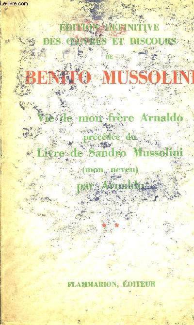 EDITION DEFINITIVE DES OEUVRES ET DISCOURS DE BENITO MUSSOLINI II - VIE DE MON FRERE ARNALDO PRECEDEE DU LIVRE DE SANDRO MUSSOLINI (MON NEVEU) PAR ARNALDO.