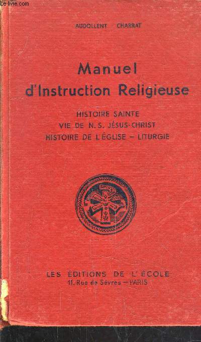 MANUEL D'INSTRUCTION RELIGIEUSE HISTOIRE SAINTE VIE DE N.-S. JESUS CHRIST HISTOIRE DE L'EGLISE LITURGIE.