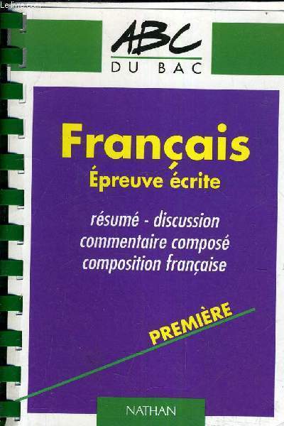 ABC DU BAC - FRANCAIS EPREUVE ECRITE - RESUME DISCUSSION COMMENTAIRE COMPOSE COMPOSITION FRANCAISE - PREMIERE.