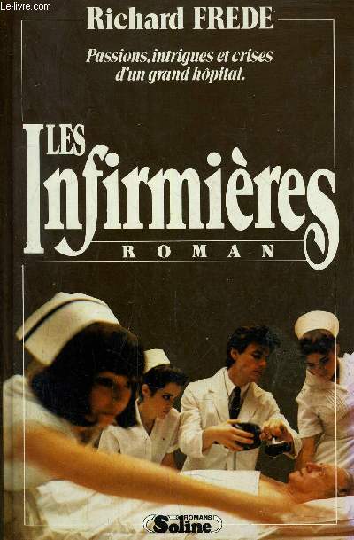 LES INFIRMIERES - PASSIONS INTRIGUES ET CRISES D'UN GRAND HOPITAL.