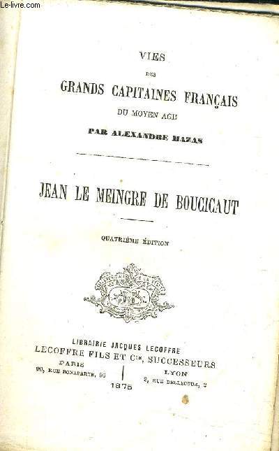 VIES DES GRANDS CAPITAINES FRANCAIS DU MOYEN AGE - JEAN LE MEINGRE DE BOUGICAUT V - 4 EME EDITION.