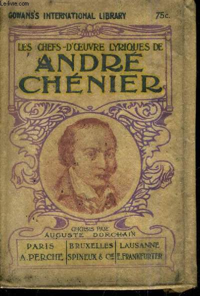 LES CHEFS D'OEUVRE LYRIQUES DE ANDRE CHENIER - CHOIX ET NOTICE DE AUGUSTE DORCHAIN.