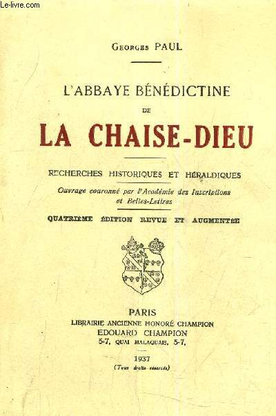 L'ABBAYE BENEDICTINE DE LA CHAISE DIEU - RECHERCHES HISTORIQUES ET HERALDIQUES - 4E EDITION.