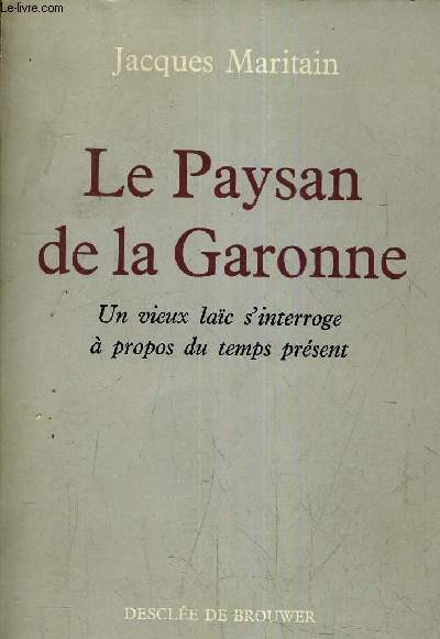 LE PAYSAN DE LA GARONNE - UN VIEUX LAIC S'INTERROGE A PROPOS DU TEMPS PRESENT.