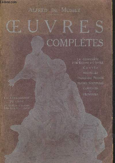 OEUVRES COMPLETES - LA CONFESSION D'UN ENFANT DU SIECLE - CONTES - NOUVELLES - PREMIERES POESIES - POESIES NOUVELLES COMEDIES ET PROVERBES.