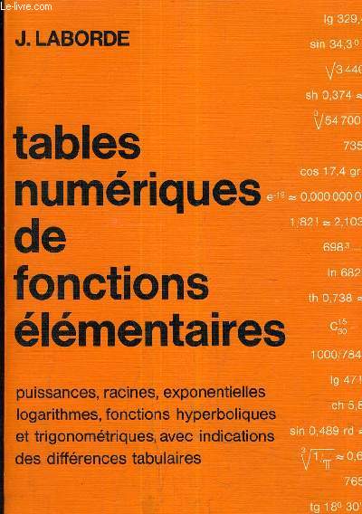 TABLES NUMERIQUES DE FONCTIONS ELEMENTAIRES PUISSANCES RACINES EXPONENTIELLES LOGAITHMES FONCTIONS HYPERBOLIQUES ET TRIGONOMETRIQUES AVEC INDICATION DES DIFFERENCES TABULAIRES.