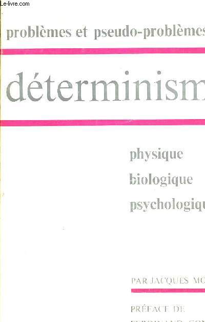 PROBLEMES ET PSEUDO PROBLEMES DU DETERMINISME - PHYSIQUE - BIOLOGIQUE - PSYCHOLOGIUE.