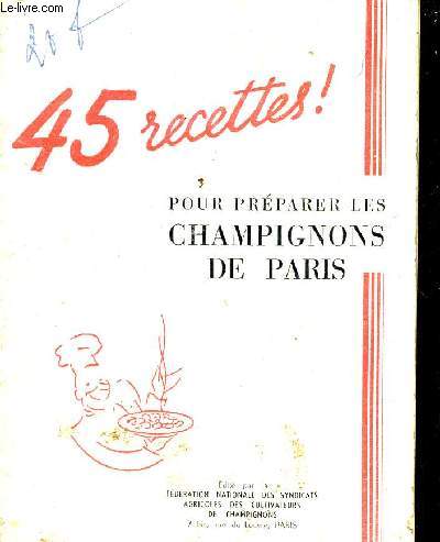 45 RECETTES POUR PREPARER LES CHAMPIGNONS DE PARIS.