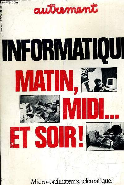 AUTREMENT - INFORMATIQUE MATIN MIDI ET SOIR MICRO ORDINATEURS TELEMATIQUE LEUR IMPACT REEL DANS NOTRE VIE N 37 FEVRIER 1982.