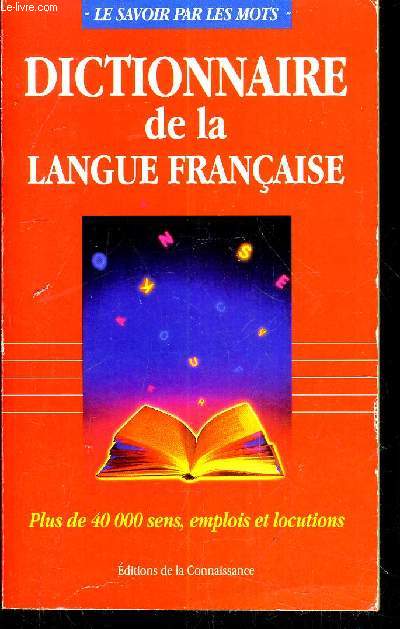 DICTIONNAIRE DE LA LANGUE FRANCAISE PLUS DE 40 000 SENS EMPLOIS ET LOCUTIONS.