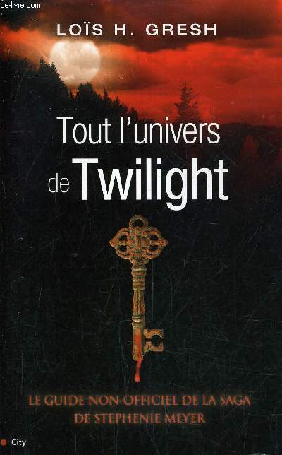 TOUT L'UNIVERS DE TWILIGHT - LE GUIDE NON OFFICIEL DE LA SAGE DE STEPHENIE MEYER.