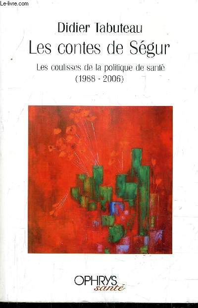 LES CONTES DE SEGUR LES COULISSES DE LA POLITIQUE DE SANTE (1988-2006).