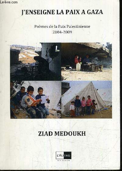 J'ENSEIGNE LA PAIX A GAZA - POEMES DE LA PAIX PALESTINIENNE 2004-2009.