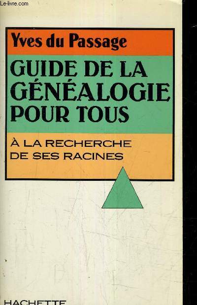 GUIDE DE LA GENEALOGIE POUR TOUS A LA RECHERCHE DE SES RACINES.