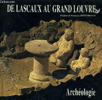 DE LASCAUX AU FGRAND LOUVRE ARCHEOLOGIE ET HISTOIRE EN FRANCE.