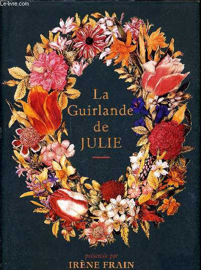 LA GUIRLANDE DE JULIE SUIVIE D'UN DICTIONNAIRE DU LANGAGE DES FLEURS AUX FINS DE CHIFFRER ET DECHIFFRER VOS TENDRES MESSAGES FLORAUX.