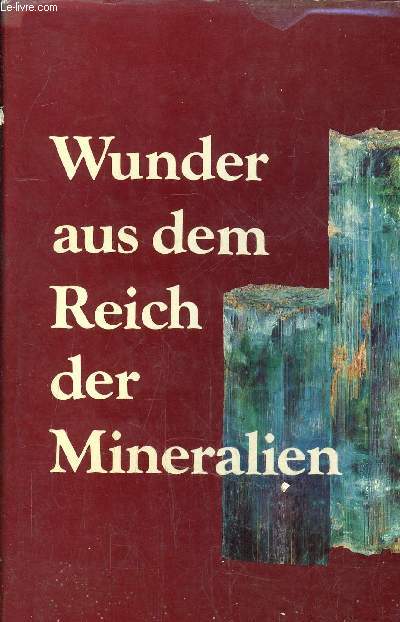 LE MONDE MERVEILLEUX DES MINERAUX - WONDERS OF MINERAL WORLD - WUNDER AUS DEM REICH DER MINERALIEN.