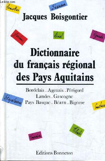 DICTIONNAIRE DU FRANCAIS REGIONAL DES PAYS AQUITAINS - BORDELAIS AGENAIS PERIGORD LANDES GASCOGNE PAYS BASQUE BEARN BIGORRE.