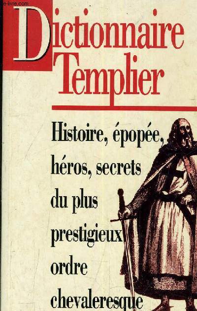 DICTIONNAIRE TEMPLIER - HISTOIRE EPOPEE HEROS SECRETS DU PLUS PRESTIGIEUX ORDRE CHEVALERESQUE DU MOYEN AGE.