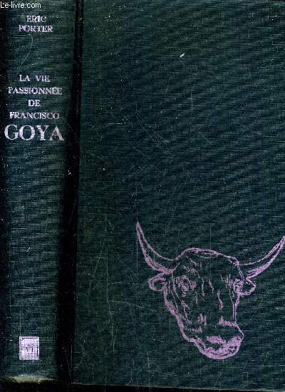 LA VIE PASSIONNEE DE FRANCISCO GOYA.